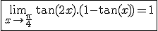 3$\fbox{\lim_{x\to\fr{\pi}{4}}\,\tan(2x).(1-\tan(x))=1